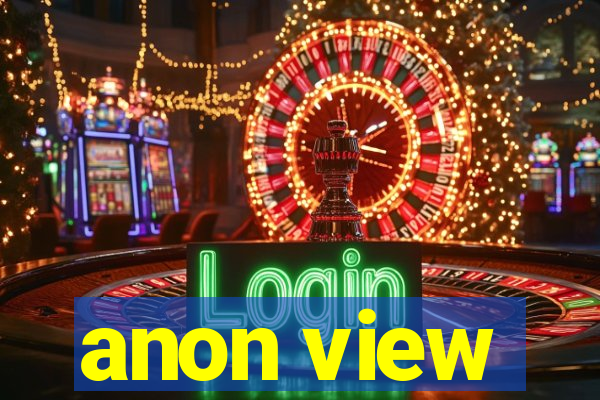 anon view